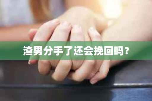 渣男分手了还会挽回吗？