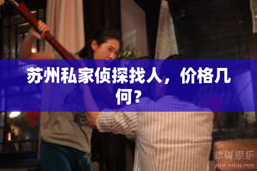 苏州私家侦探找人，价格几何？