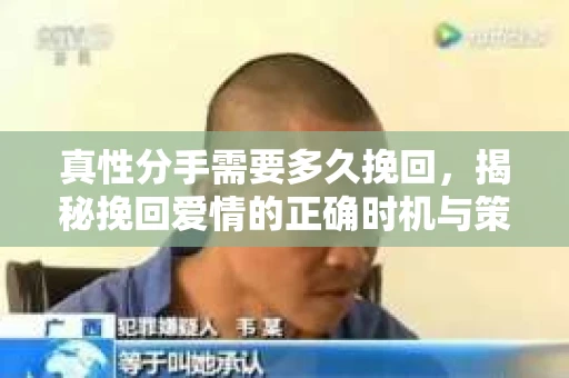 真性分手需要多久挽回，揭秘挽回爱情的正确时机与策略