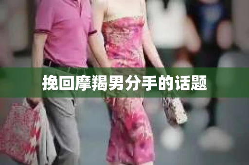 挽回摩羯男分手的话题
