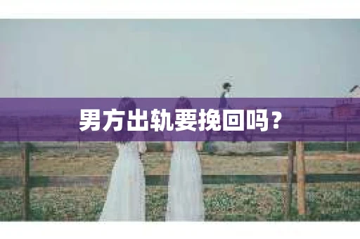 男方出轨要挽回吗？