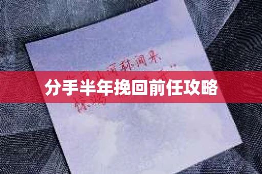 分手半年挽回前任攻略 分手半年挽回前任攻略