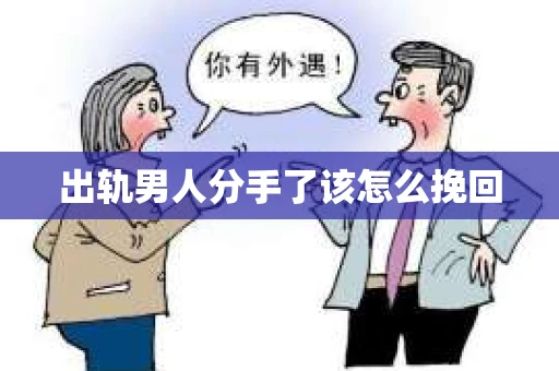出轨男人分手了该怎么挽回