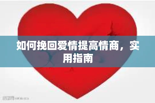 如何挽回爱情提高情商，实用指南