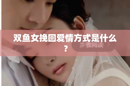 双鱼女挽回爱情方式是什么？