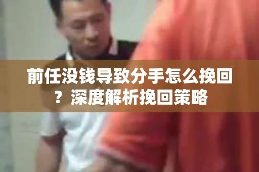 前任没钱导致分手怎么挽回？深度解析挽回策略