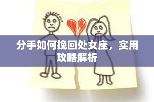 分手如何挽回处女座，实用攻略解析