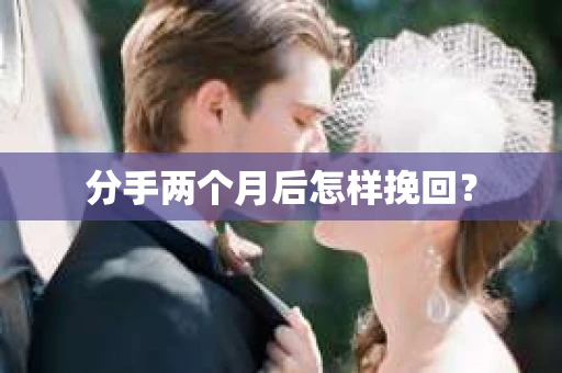 分手两个月后怎样挽回？