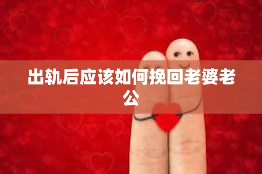 出轨后应该如何挽回老婆老公