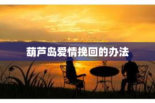 葫芦岛爱情挽回的办法