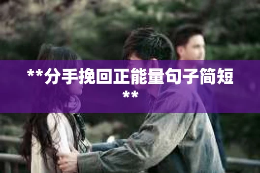 **分手挽回正能量句子简短**