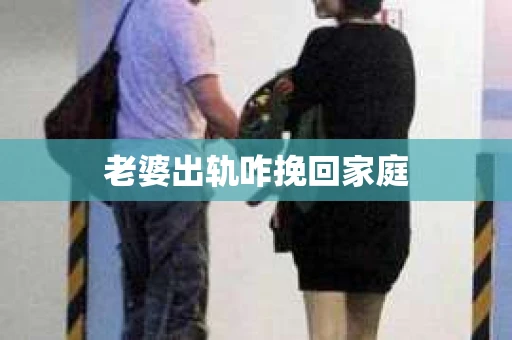 老婆出轨咋挽回家庭