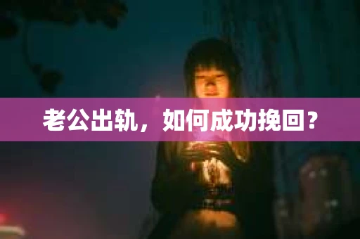 老公出轨，如何成功挽回？