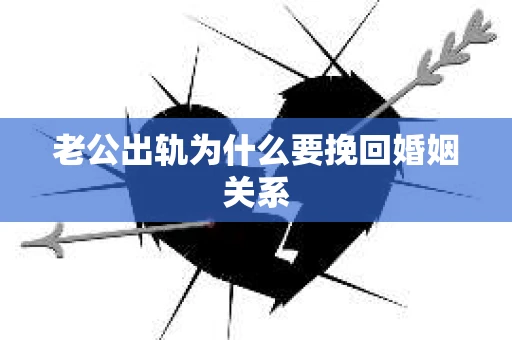 老公出轨为什么要挽回婚姻关系