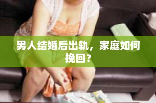 男人结婚后出轨，家庭如何挽回？