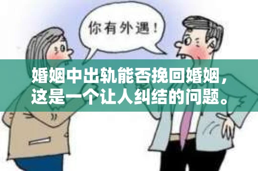 婚姻中出轨能否挽回婚姻，这是一个让人纠结的问题。在现实生活中，出轨事件屡见不鲜，它不仅给当事人带来痛苦，也给家庭带来裂痕。那么，婚姻中出轨能否挽回婚姻呢？让我们一起来探讨这个问题。