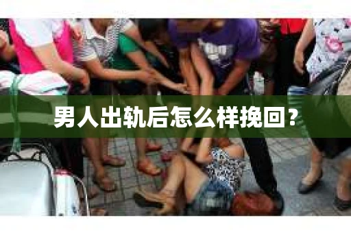 男人出轨后怎么样挽回？