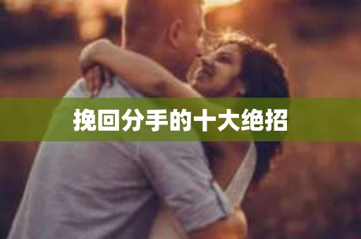 挽回分手的十大绝招