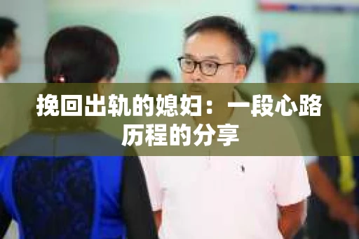 挽回出轨的媳妇：一段心路历程的分享