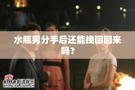 水瓶男分手后还能挽回回来吗？