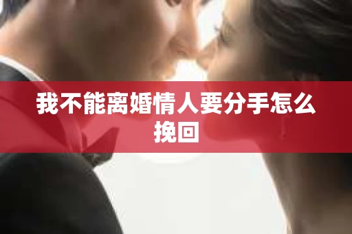 我不能离婚情人要分手怎么挽回