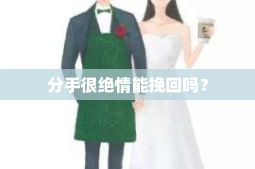 分手很绝情能挽回吗？