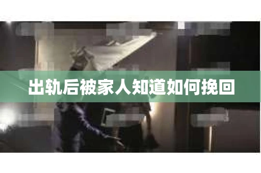 出轨后被家人知道如何挽回