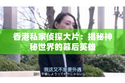 香港私家侦探大片：揭秘神秘世界的幕后英雄