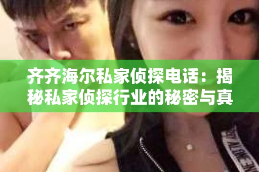 齐齐海尔私家侦探电话：揭秘私家侦探行业的秘密与真相