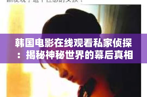 韩国电影在线观看私家侦探：揭秘神秘世界的幕后真相