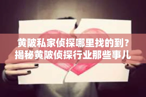 黄陂私家侦探哪里找的到？揭秘黄陂侦探行业那些事儿