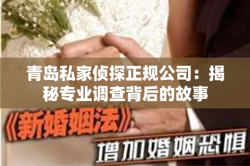 青岛私家侦探正规公司：揭秘专业调查背后的故事