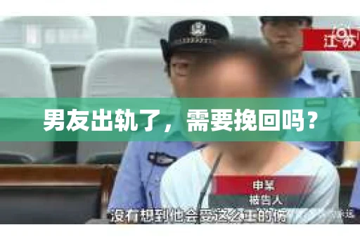 男友出轨了，需要挽回吗？