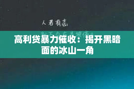 高利贷暴力催收：揭开黑暗面的冰山一角