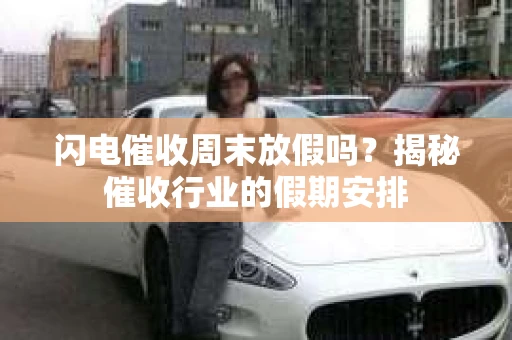 闪电催收周末放假吗？揭秘催收行业的假期安排