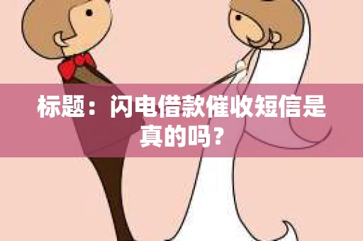 标题：闪电借款催收短信是真的吗？