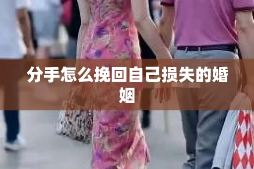 分手怎么挽回自己损失的婚姻