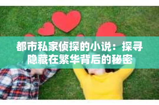 都市私家侦探的小说：探寻隐藏在繁华背后的秘密