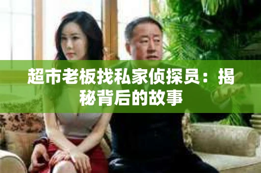 超市老板找私家侦探员：揭秘背后的故事