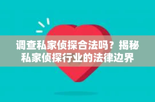 调查私家侦探合法吗？揭秘私家侦探行业的法律边界
