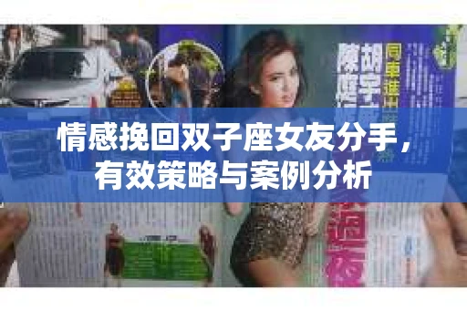 情感挽回双子座女友分手，有效策略与案例分析