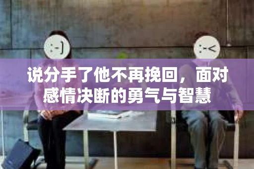 说分手了他不再挽回，面对感情决断的勇气与智慧