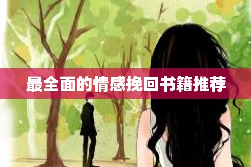 最全面的情感挽回书籍推荐 最全面的情感挽回书籍推荐