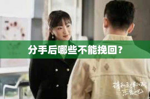 分手后哪些不能挽回？