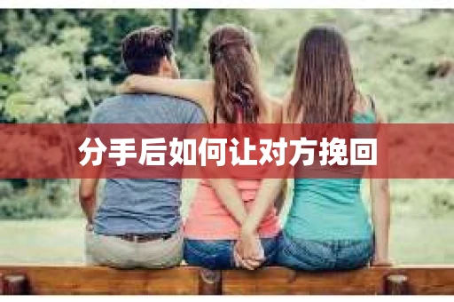 分手后如何让对方挽回